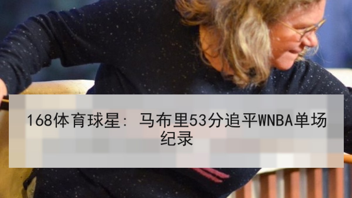 168体育球星: 马布里53分追平WNBA单场纪录
