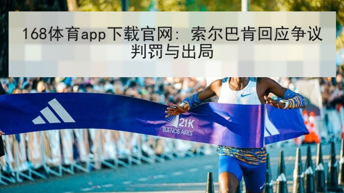 168体育app下载官网: 索尔巴肯回应争议判罚与出局
