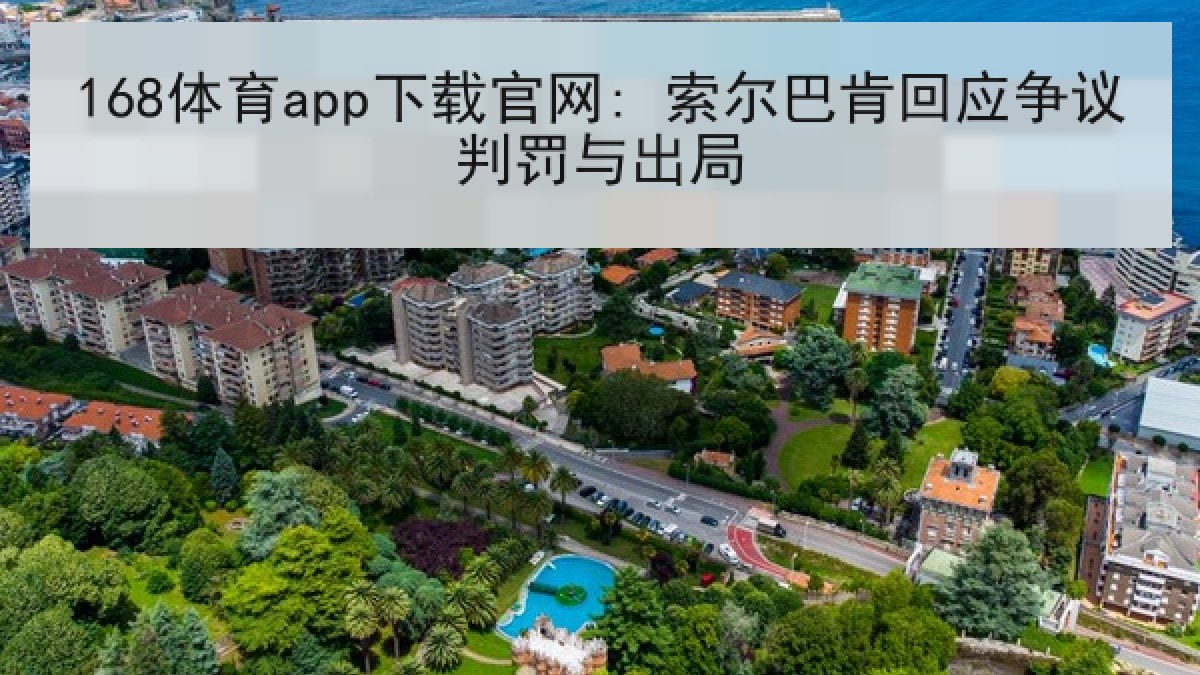 168体育app下载官网: 索尔巴肯回应争议判罚与出局